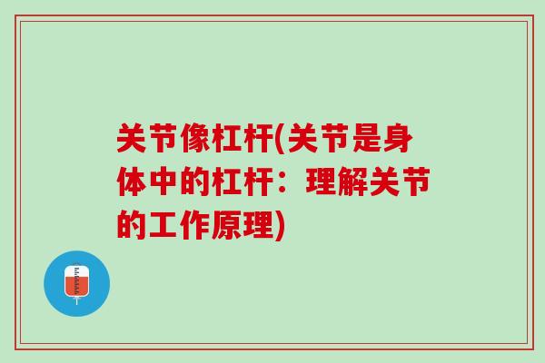 关节像杠杆(关节是身体中的杠杆：理解关节的工作原理)