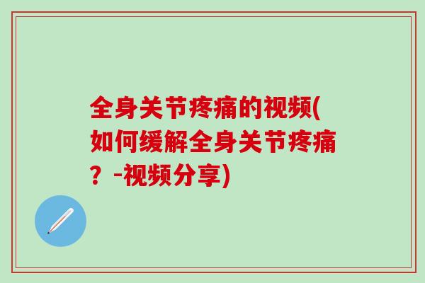 全身关节疼痛的视频(如何缓解全身关节疼痛？-视频分享)