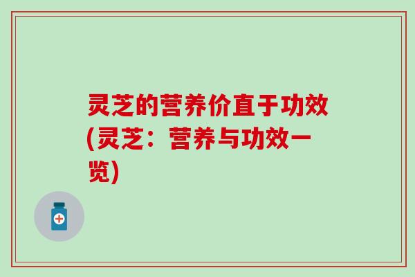 灵芝的营养价直于功效(灵芝：营养与功效一览)