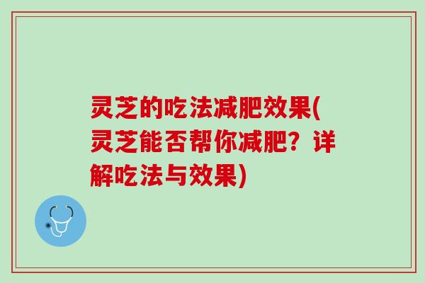 灵芝的吃法减肥效果(灵芝能否帮你减肥？详解吃法与效果)