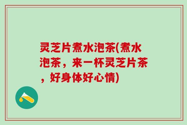 灵芝片煮水泡茶(煮水泡茶，来一杯灵芝片茶，好身体好心情)