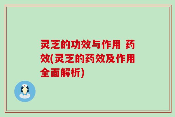 灵芝的功效与作用 药效(灵芝的药效及作用全面解析)
