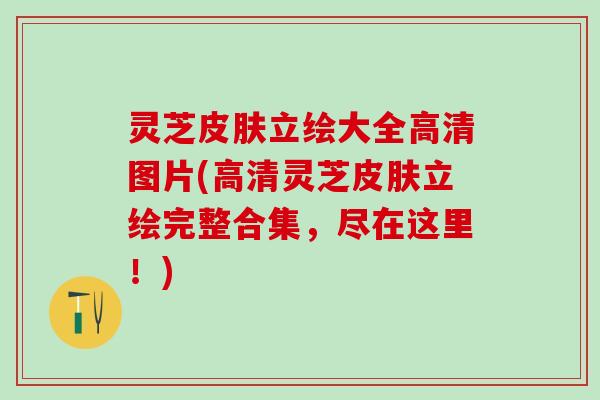 灵芝皮肤立绘大全高清图片(高清灵芝皮肤立绘完整合集，尽在这里！)