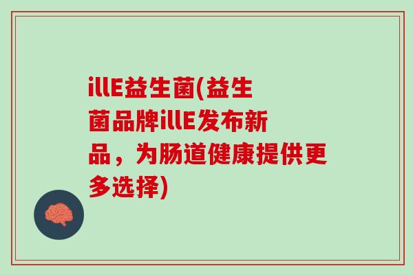 illE益生菌(益生菌品牌illE发布新品，为肠道健康提供更多选择)