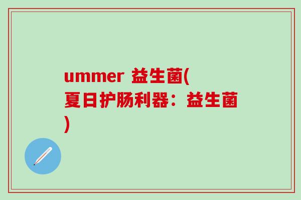 ummer 益生菌(夏日护肠利器：益生菌)