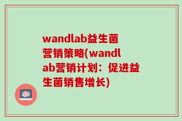 wandlab益生菌营销策略(wandlab营销计划：促进益生菌销售增长)