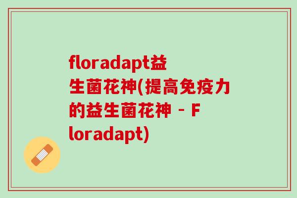 floradapt益生菌花神(提高免疫力的益生菌花神 - Floradapt)