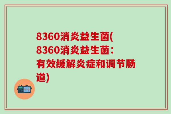 8360消炎益生菌(8360消炎益生菌：有效缓解炎症和调节肠道)