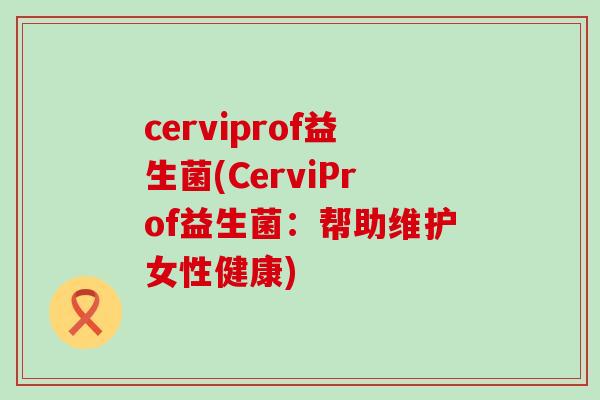 cerviprof益生菌(CerviProf益生菌：帮助维护女性健康)