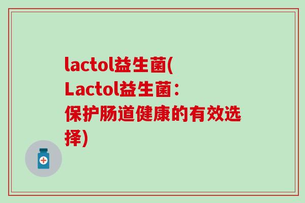 lactol益生菌(Lactol益生菌：保护肠道健康的有效选择)