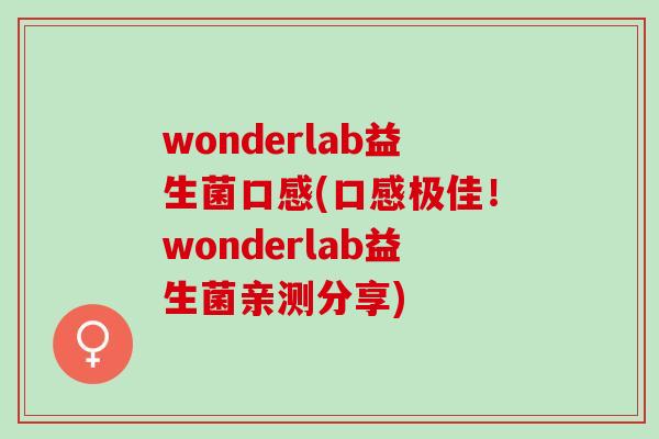 wonderlab益生菌口感(口感极佳！wonderlab益生菌亲测分享)