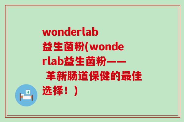 wonderlab 益生菌粉(wonderlab益生菌粉—— 革新肠道保健的最佳选择！)