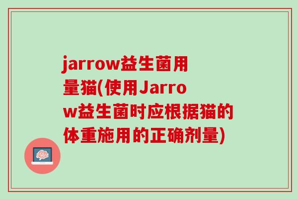 jarrow益生菌用量猫(使用Jarrow益生菌时应根据猫的体重施用的正确剂量)