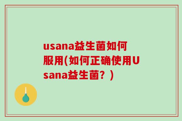 usana益生菌如何服用(如何正确使用Usana益生菌？)
