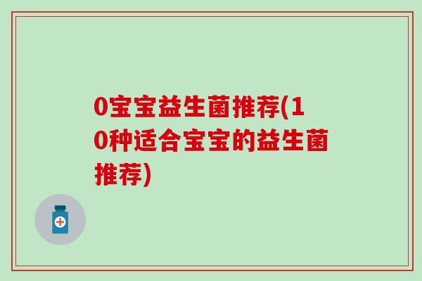 0宝宝益生菌推荐(10种适合宝宝的益生菌推荐)