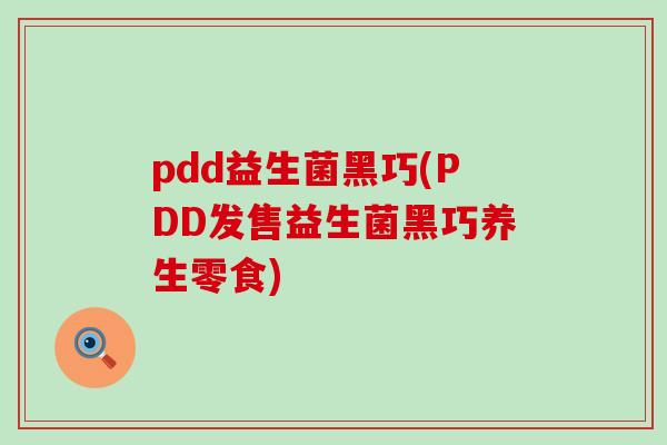 pdd益生菌黑巧(PDD发售益生菌黑巧养生零食)