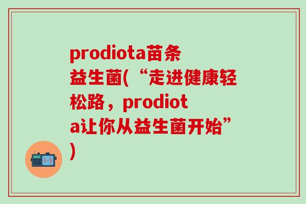 prodiota苗条益生菌(“走进健康轻松路，prodiota让你从益生菌开始”)