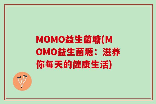 MOMO益生菌塘(MOMO益生菌塘：滋养你每天的健康生活)