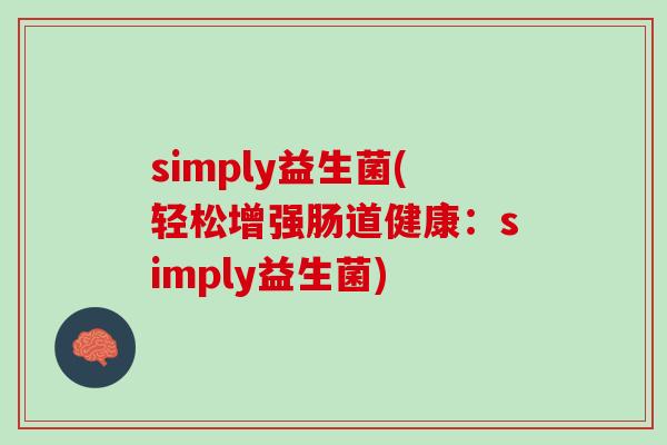 simply益生菌(轻松增强肠道健康：simply益生菌)