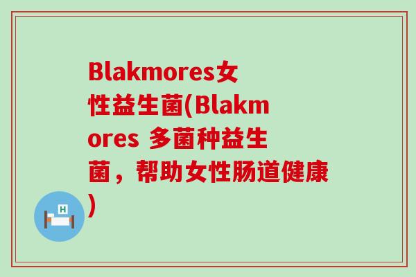 Blakmores女性益生菌(Blakmores 多菌种益生菌，帮助女性肠道健康)