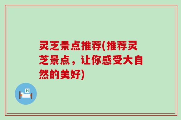 灵芝景点推荐(推荐灵芝景点，让你感受大自然的美好)