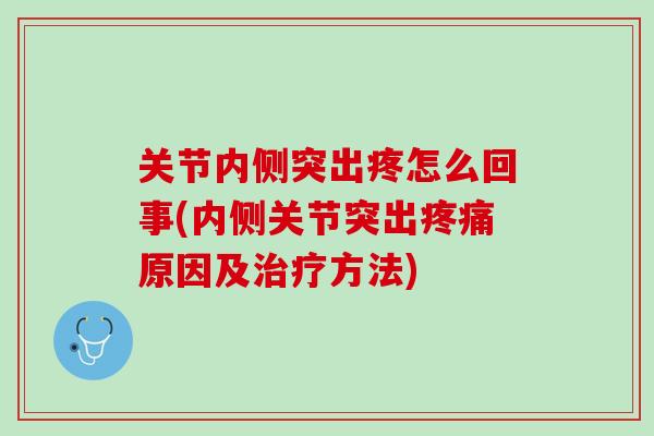 关节内侧突出疼怎么回事(内侧关节突出疼痛原因及治疗方法)