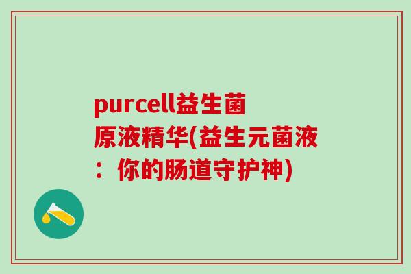 purcell益生菌原液精华(益生元菌液：你的肠道守护神)