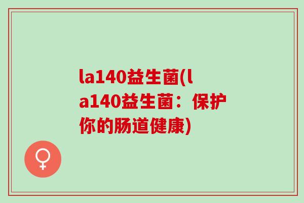 la140益生菌(la140益生菌：保护你的肠道健康)