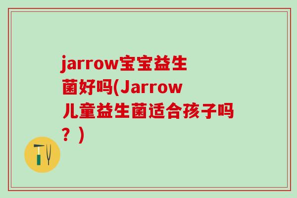 jarrow宝宝益生菌好吗(Jarrow儿童益生菌适合孩子吗？)