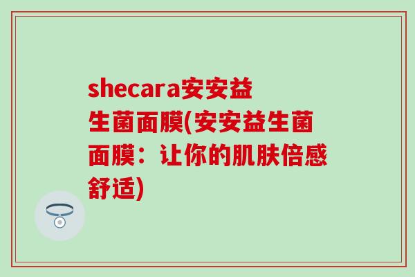 shecara安安益生菌面膜(安安益生菌面膜：让你的肌肤倍感舒适)