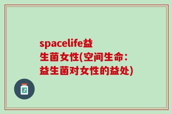 spacelife益生菌女性(空间生命：益生菌对女性的益处)
