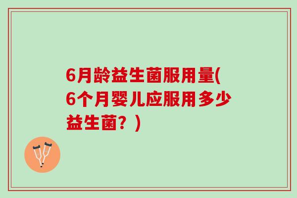 6月龄益生菌服用量(6个月婴儿应服用多少益生菌？)
