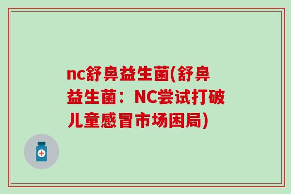 nc舒鼻益生菌(舒鼻益生菌：NC尝试打破儿童感冒市场困局)