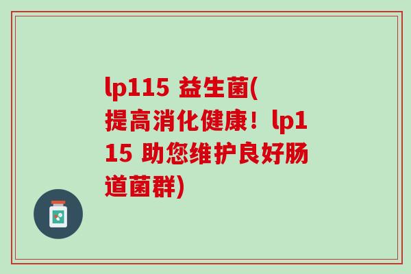 lp115 益生菌(提高消化健康！lp115 助您维护良好肠道菌群)