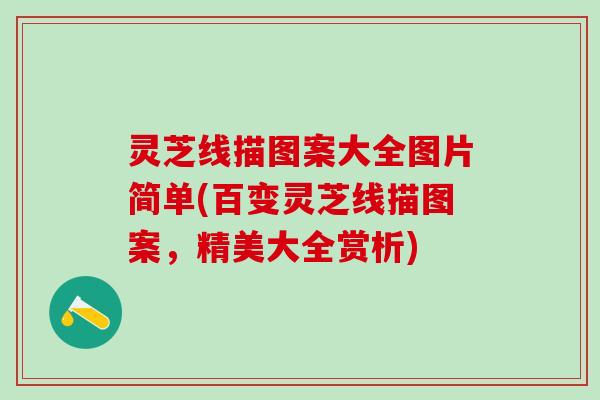 灵芝线描图案大全图片简单(百变灵芝线描图案，精美大全赏析)