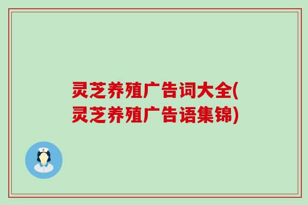 灵芝养殖广告词大全(灵芝养殖广告语集锦)