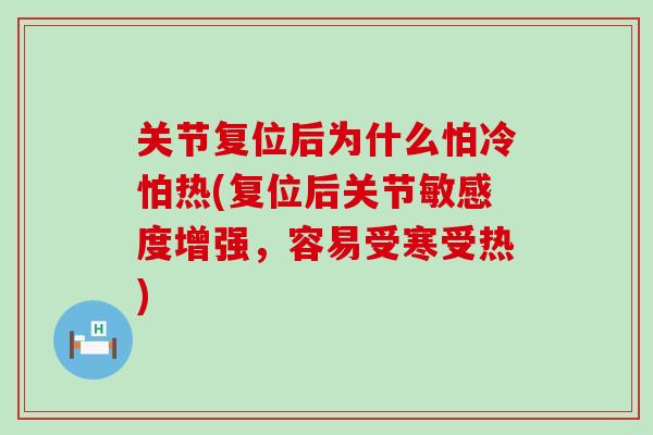 关节复位后为什么怕冷怕热(复位后关节敏感度增强，容易受寒受热)