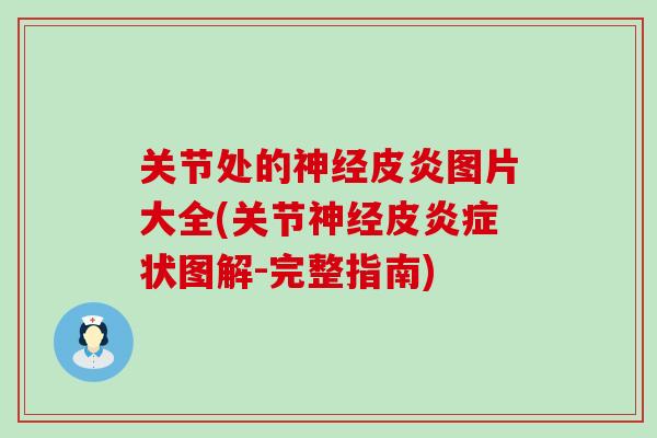 关节处的神经皮炎图片大全(关节神经皮炎症状图解-完整指南)