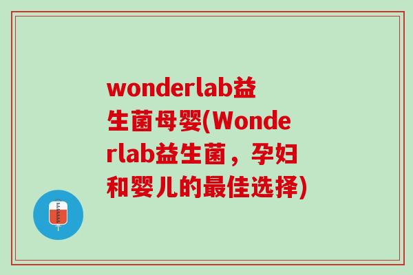 wonderlab益生菌母婴(Wonderlab益生菌，孕妇和婴儿的最佳选择)