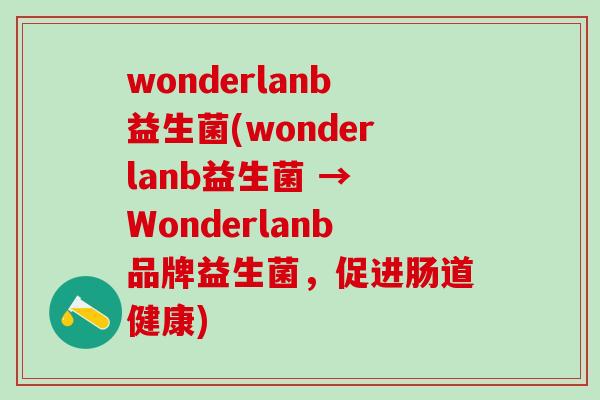 wonderlanb益生菌(wonderlanb益生菌 → Wonderlanb品牌益生菌，促进肠道健康)