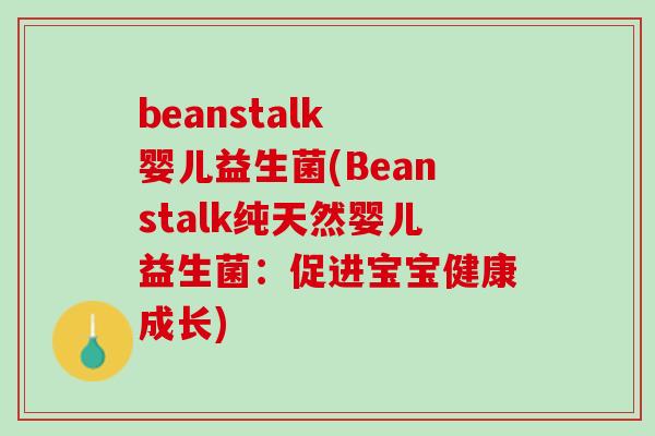 beanstalk 婴儿益生菌(Beanstalk纯天然婴儿益生菌：促进宝宝健康成长)