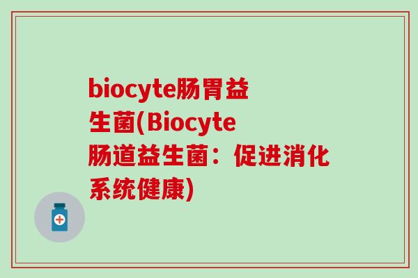 biocyte肠胃益生菌(Biocyte肠道益生菌：促进消化系统健康)