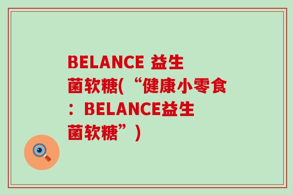 BELANCE 益生菌软糖(“健康小零食：BELANCE益生菌软糖”)