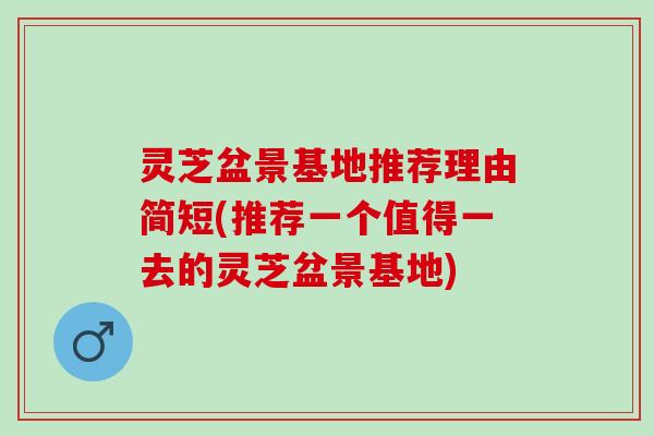 灵芝盆景基地推荐理由简短(推荐一个值得一去的灵芝盆景基地)