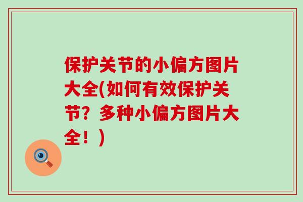 保护关节的小偏方图片大全(如何有效保护关节？多种小偏方图片大全！)