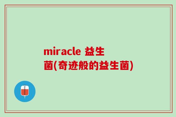 miracle 益生菌(奇迹般的益生菌)