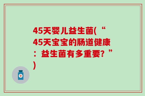 45天婴儿益生菌(“45天宝宝的肠道健康：益生菌有多重要？”)