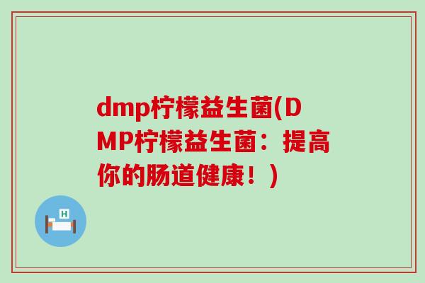 dmp柠檬益生菌(DMP柠檬益生菌：提高你的肠道健康！)