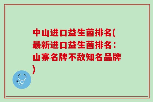 中山进口益生菌排名(最新进口益生菌排名：山寨名牌不敌知名品牌)