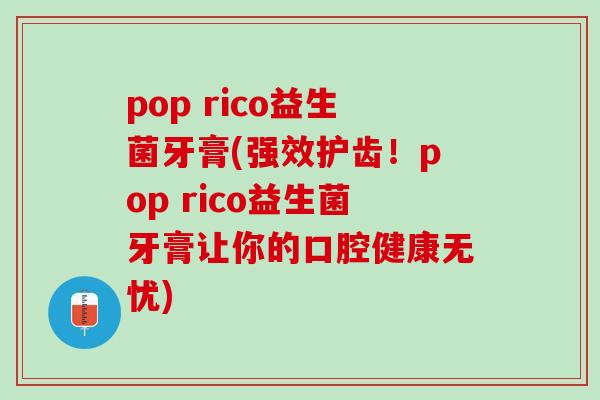pop rico益生菌牙膏(强效护齿！pop rico益生菌牙膏让你的口腔健康无忧)